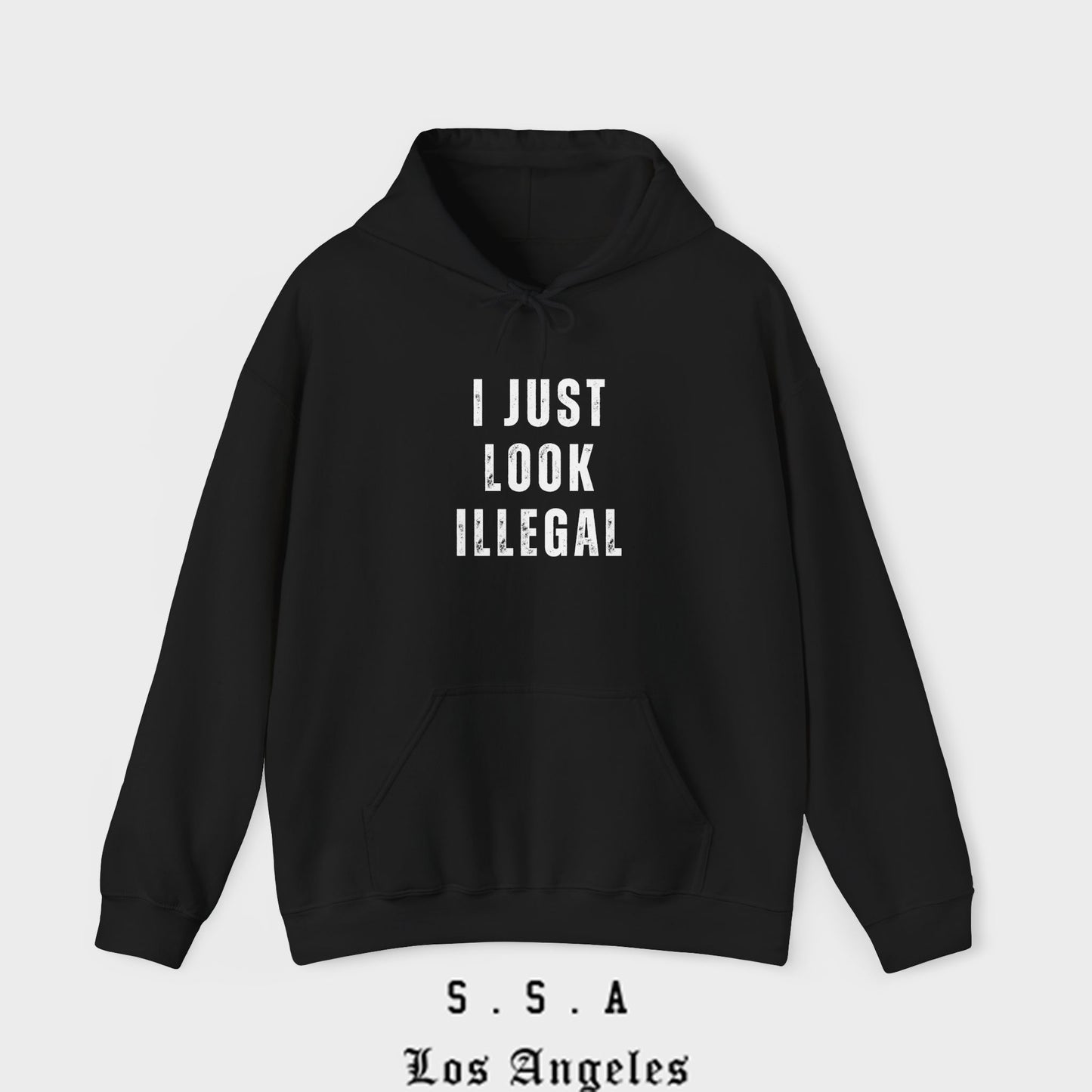 I Just Look Illegal – Funny Sarcastic Immigration Statement Hooded Sweatshirt